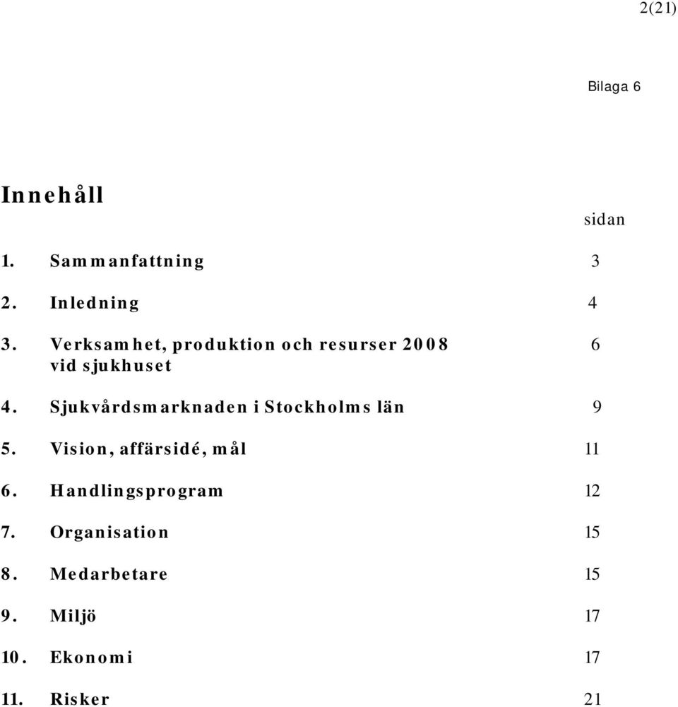 Sjukvårdsmarknaden i Stockholms län 9 5. Vision, affärsidé, mål 11 6.