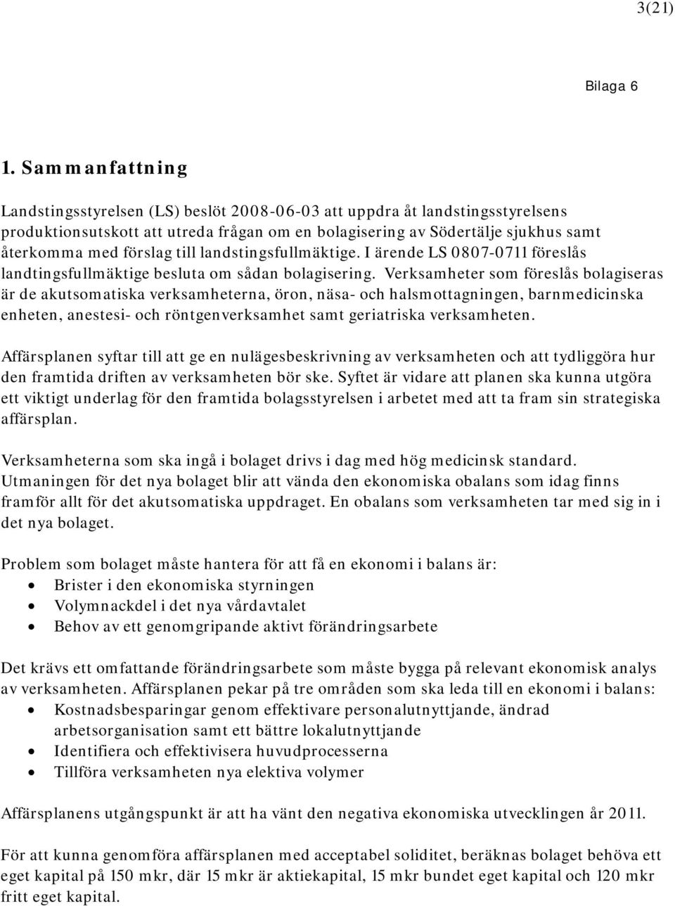 till landstingsfullmäktige. I ärende LS 0807-0711 föreslås landtingsfullmäktige besluta om sådan bolagisering.