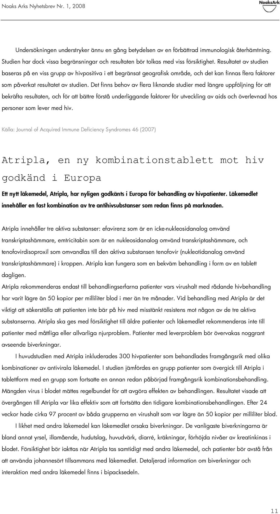 Det finns behov av flera liknande studier med längre uppföljning för att bekräfta resultaten, och för att bättre förstå underliggande faktorer för utveckling av aids och överlevnad hos personer som