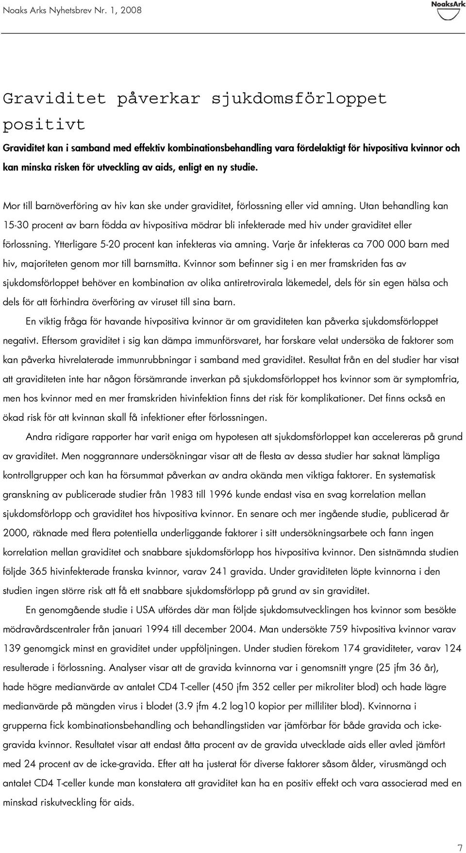 Utan behandling kan 15-30 procent av barn födda av hivpositiva mödrar bli infekterade med hiv under graviditet eller förlossning. Ytterligare 5-20 procent kan infekteras via amning.