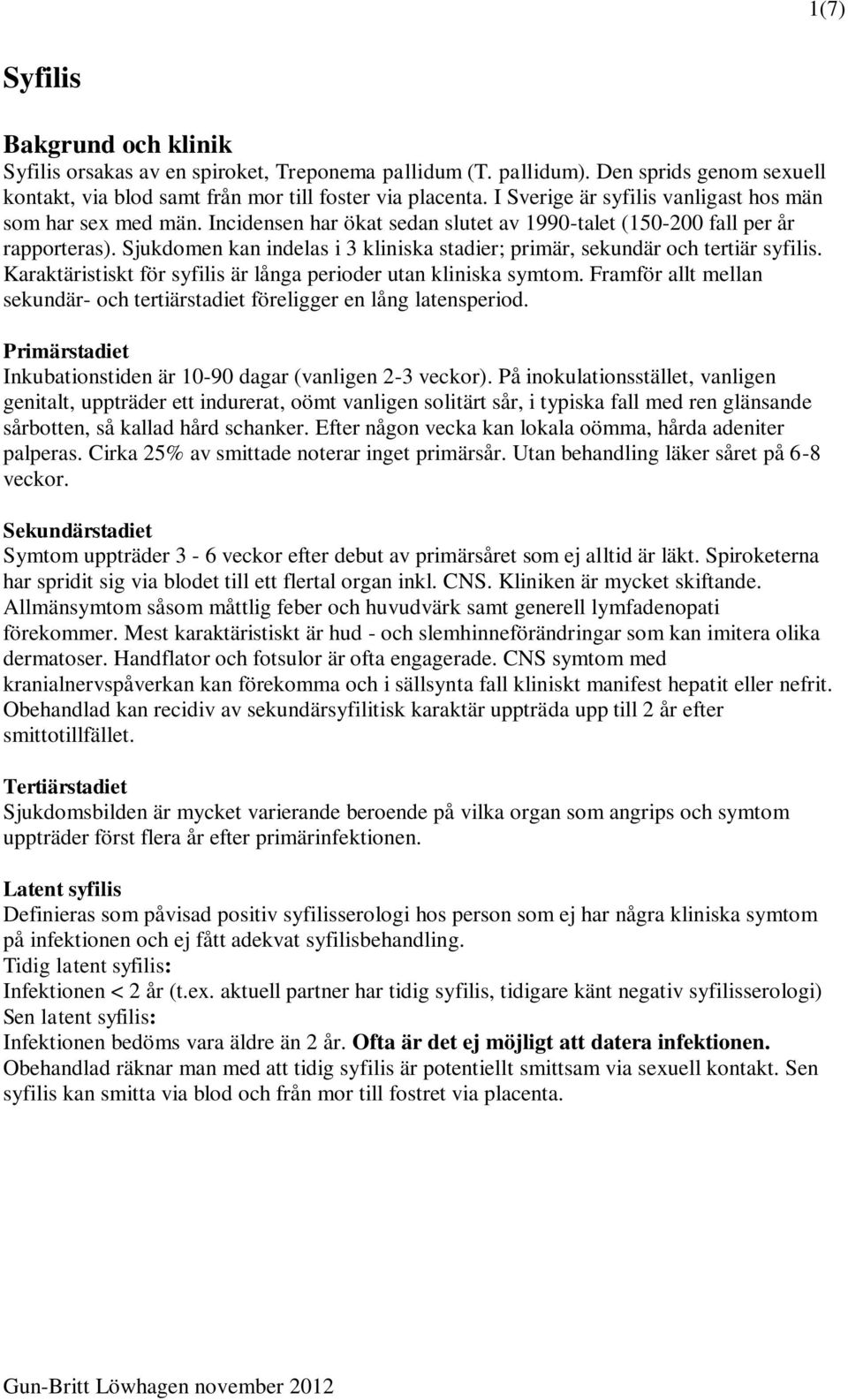 Sjukdomen kan indelas i 3 kliniska stadier; primär, sekundär och tertiär syfilis. Karaktäristiskt för syfilis är långa perioder utan kliniska symtom.