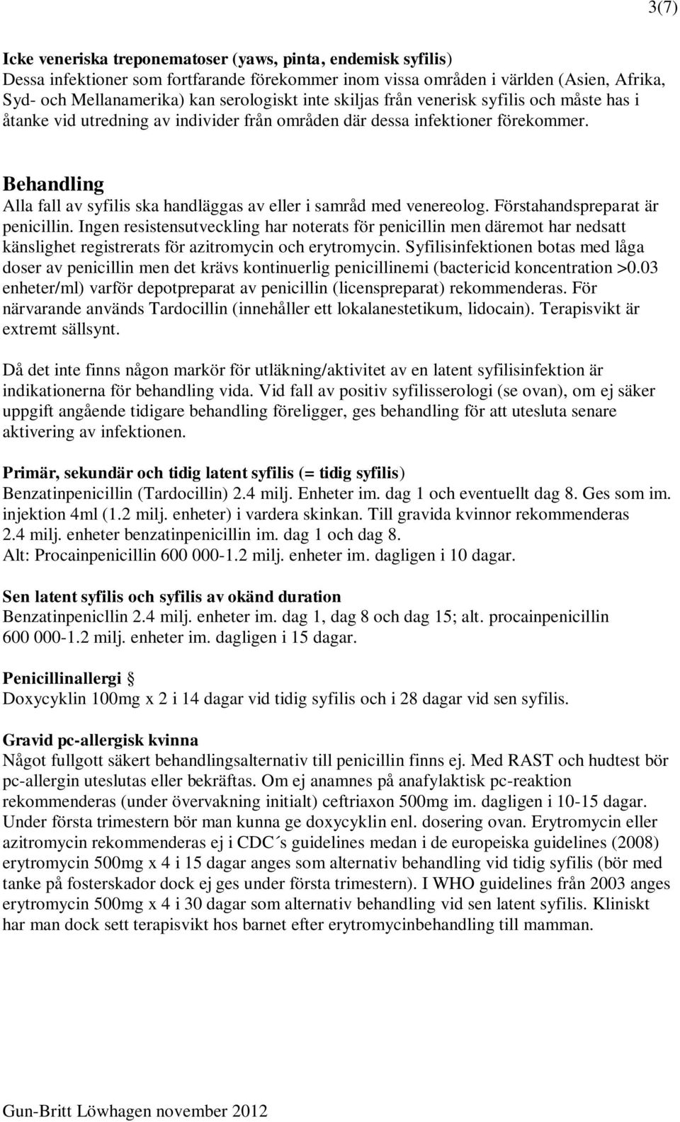 Alla fall av syfilis ska handläggas av eller i samråd med venereolog. Förstahandspreparat är penicillin.