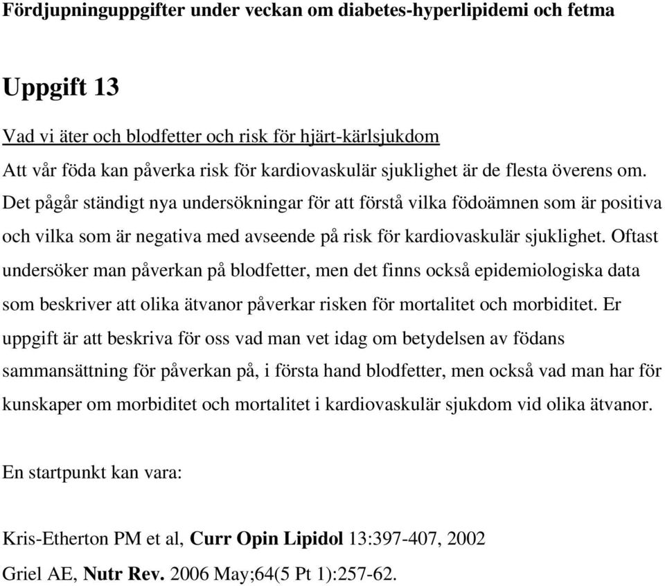 Oftast undersöker man påverkan på blodfetter, men det finns också epidemiologiska data som beskriver att olika ätvanor påverkar risken för mortalitet och morbiditet.