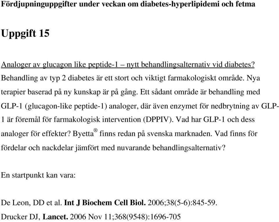 Ett sådant område är behandling med GLP-1 (glucagon-like peptide-1) analoger, där även enzymet för nedbrytning av GLP- 1 är föremål för farmakologisk intervention (DPPIV).