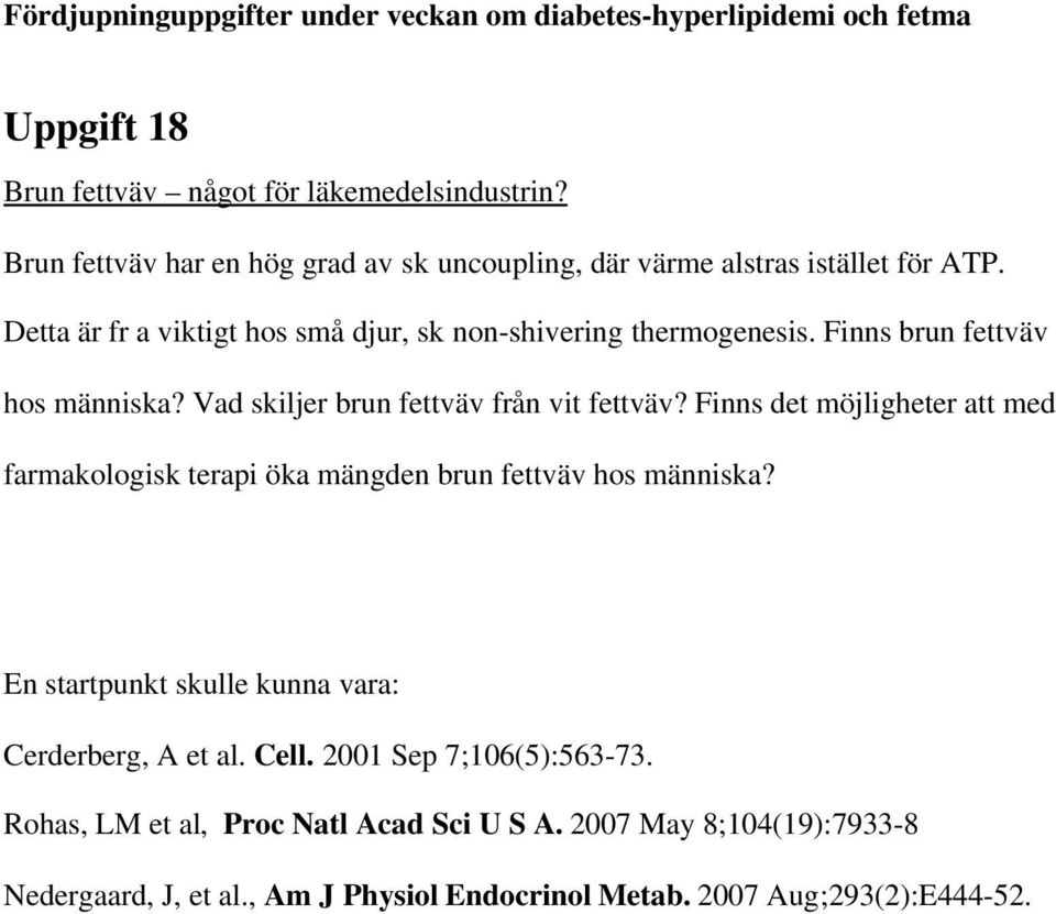 Finns det möjligheter att med farmakologisk terapi öka mängden brun fettväv hos människa? En startpunkt skulle kunna vara: Cerderberg, A et al. Cell.