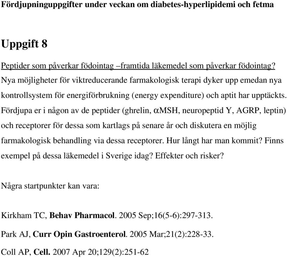 Fördjupa er i någon av de peptider (ghrelin, αmsh, neuropeptid Y, AGRP, leptin) och receptorer för dessa som kartlags på senare år och diskutera en möjlig farmakologisk behandling