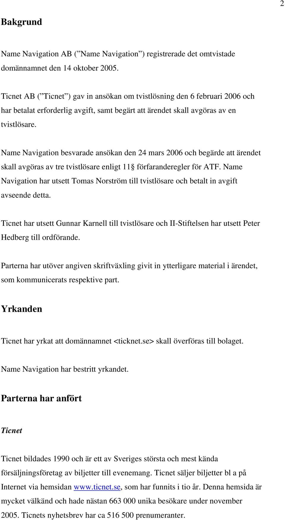 Name Navigation besvarade ansökan den 24 mars 2006 och begärde att ärendet skall avgöras av tre tvistlösare enligt 11 förfaranderegler för ATF.