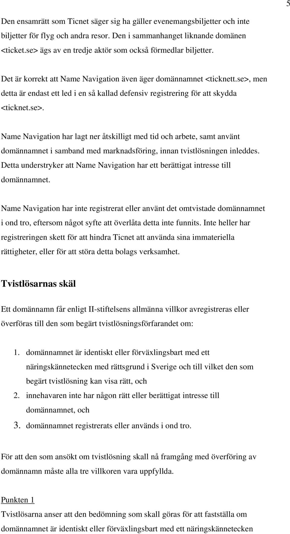 se>, men detta är endast ett led i en så kallad defensiv registrering för att skydda <ticknet.se>. Name Navigation har lagt ner åtskilligt med tid och arbete, samt använt domännamnet i samband med marknadsföring, innan tvistlösningen inleddes.