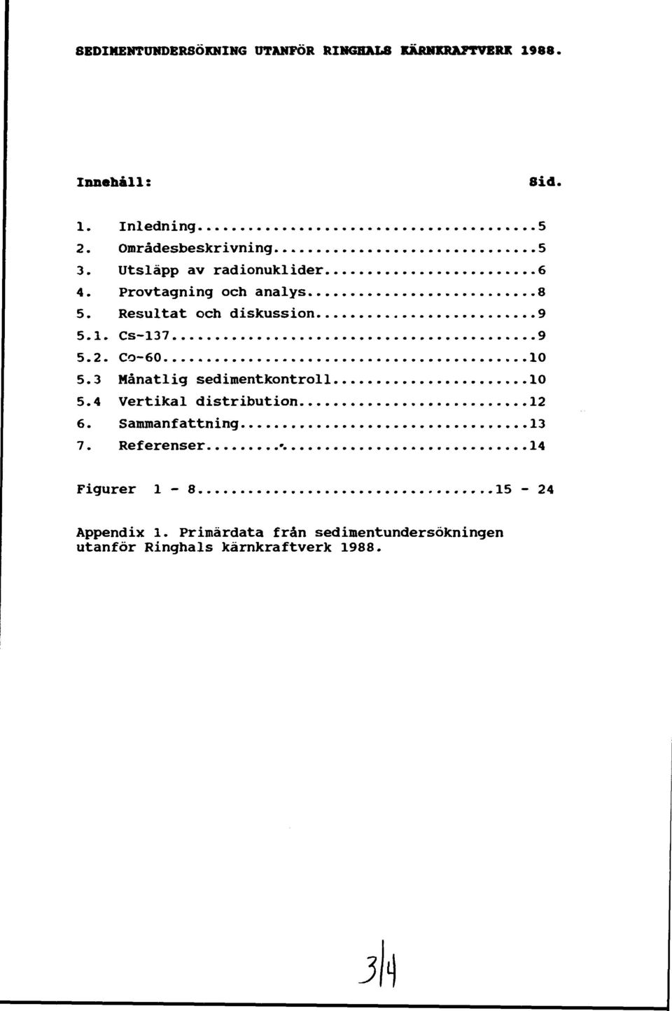 1. Cs-137 9.2. Co-60 10.3 Månatlig sedimentkontroll 10.4 Vertikal distribution 12 6. Sammanfattning 13 7.