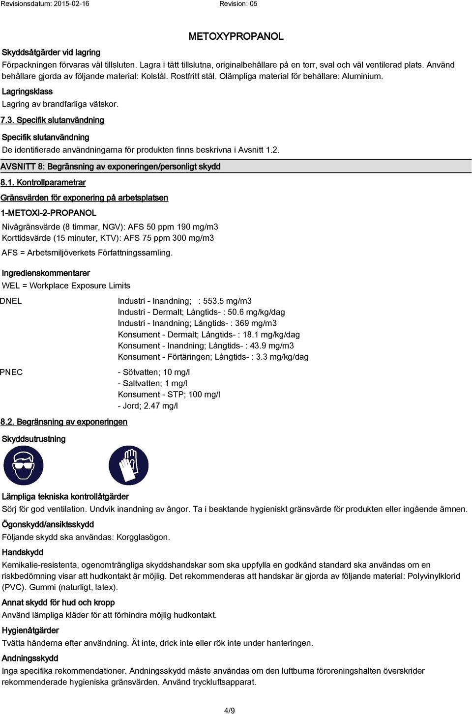 Specifik slutanvändning Specifik slutanvändning De identifierade användningarna för produkten finns beskrivna i Avsnitt 1.