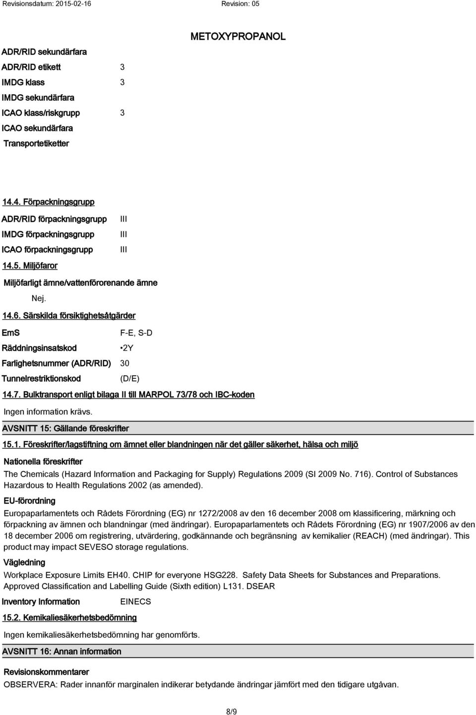 Särskilda försiktighetsåtgärder EmS Räddningsinsatskod F-E, S-D 2Y Farlighetsnummer (ADR/RID) 30 Tunnelrestriktionskod (D/E) 14.7.