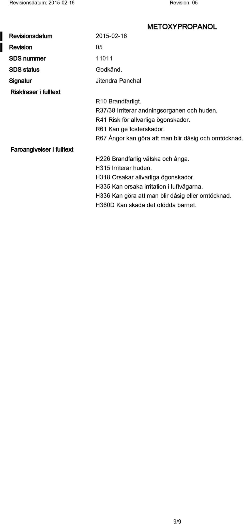 R41 Risk för allvarliga ögonskador. R61 Kan ge fosterskador. R67 Ångor kan göra att man blir dåsig och omtöcknad.