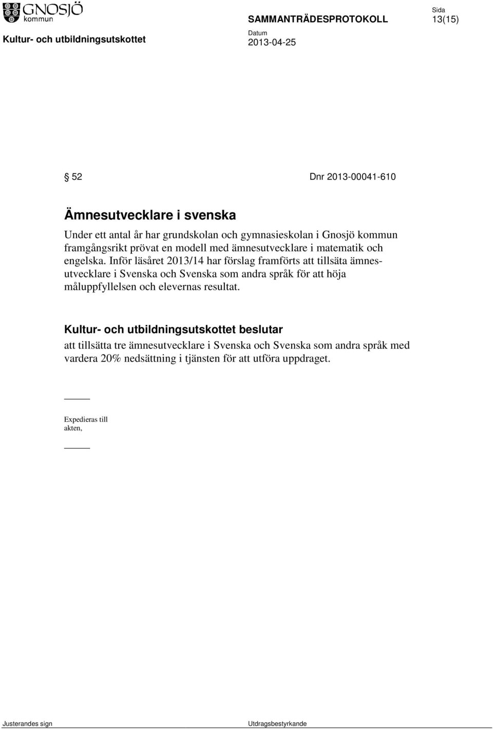 Inför läsåret 2013/14 har förslag framförts att tillsäta ämnesutvecklare i Svenska och Svenska som andra språk för att höja