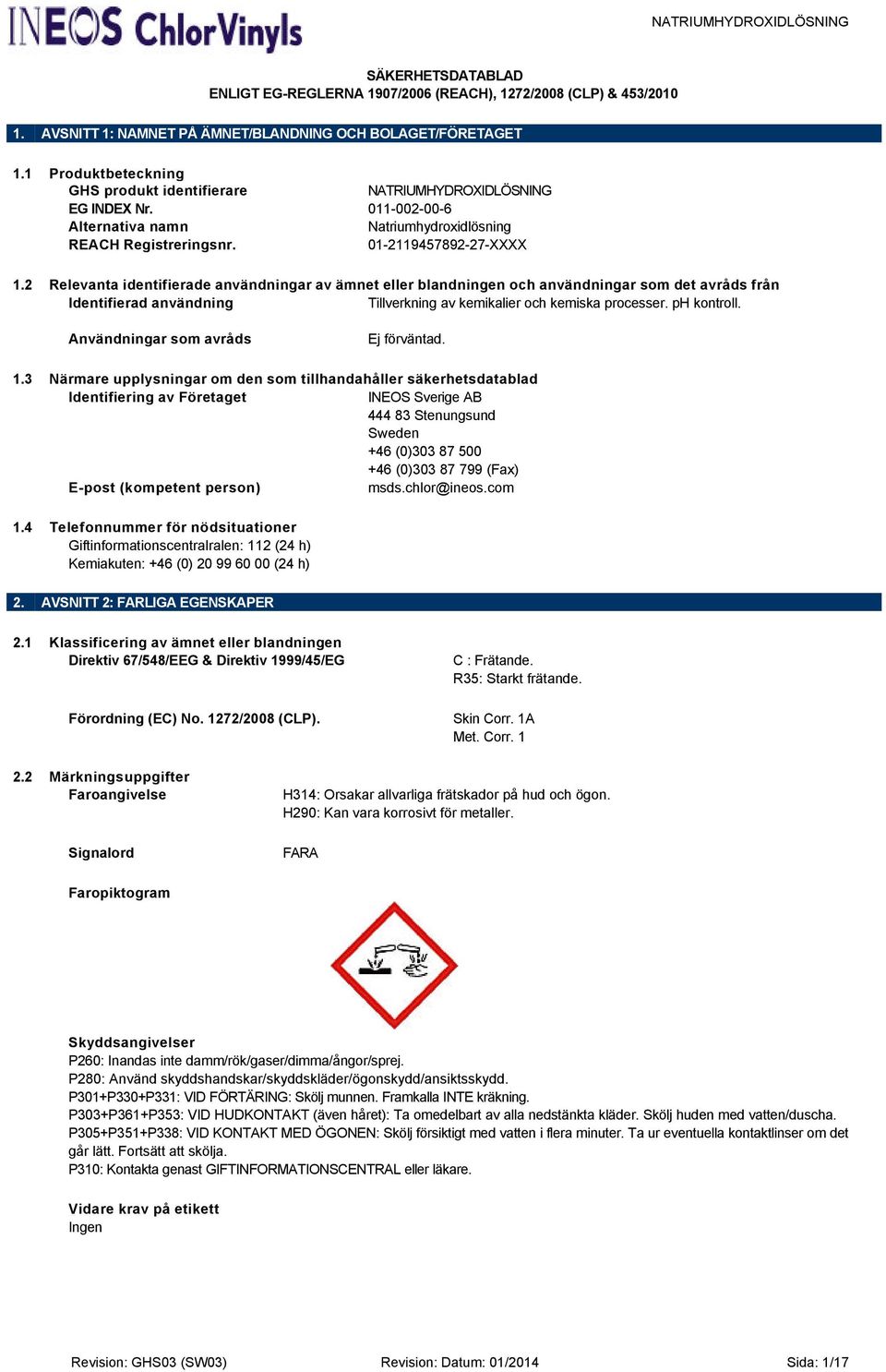 2 Relevanta identifierade användningar av ämnet eller blandningen och användningar som det avråds från Identifierad användning Tillverkning av kemikalier och kemiska processer. ph kontroll.