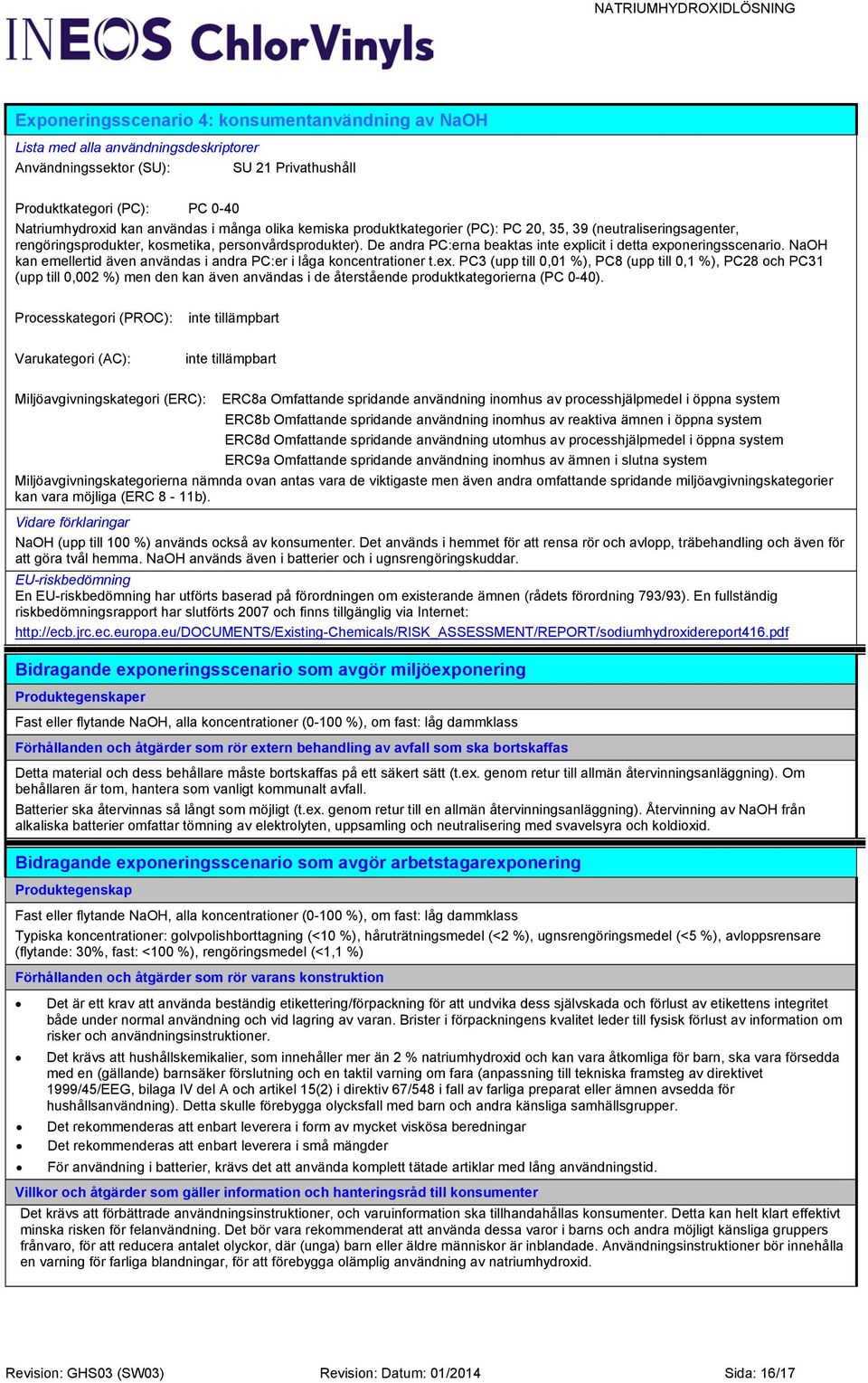 De andra PC:erna beaktas inte explicit i detta exponeringsscenario. NaOH kan emellertid även användas i andra PC:er i låga koncentrationer t.ex. PC3 (upp till 0,01 %), PC8 (upp till 0,1 %), PC28 och PC31 (upp till 0,002 %) men den kan även användas i de återstående produktkategorierna (PC 0-40).
