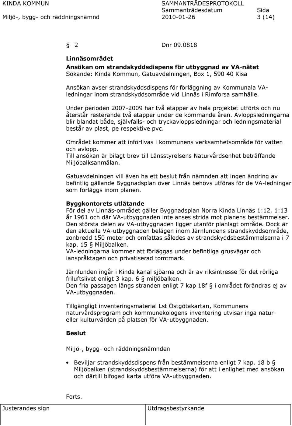 VAledningar inom strandskyddsområde vid Linnäs i Rimforsa samhälle. Under perioden 2007-2009 har två etapper av hela projektet utförts och nu återstår resterande två etapper under de kommande åren.