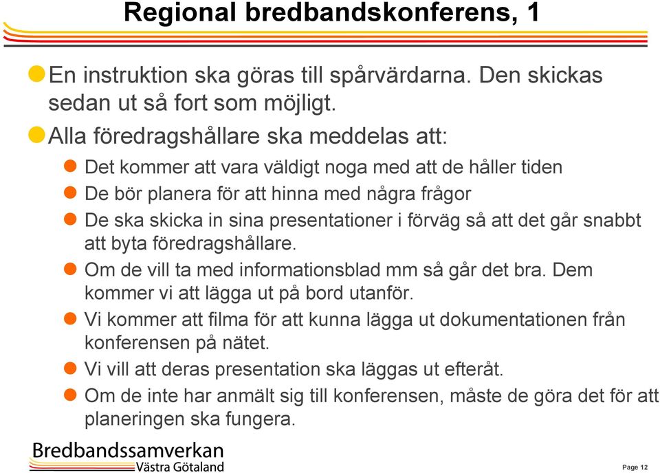 presentationer i förväg så att det går snabbt att byta föredragshållare. Om de vill ta med informationsblad mm så går det bra. Dem kommer vi att lägga ut på bord utanför.