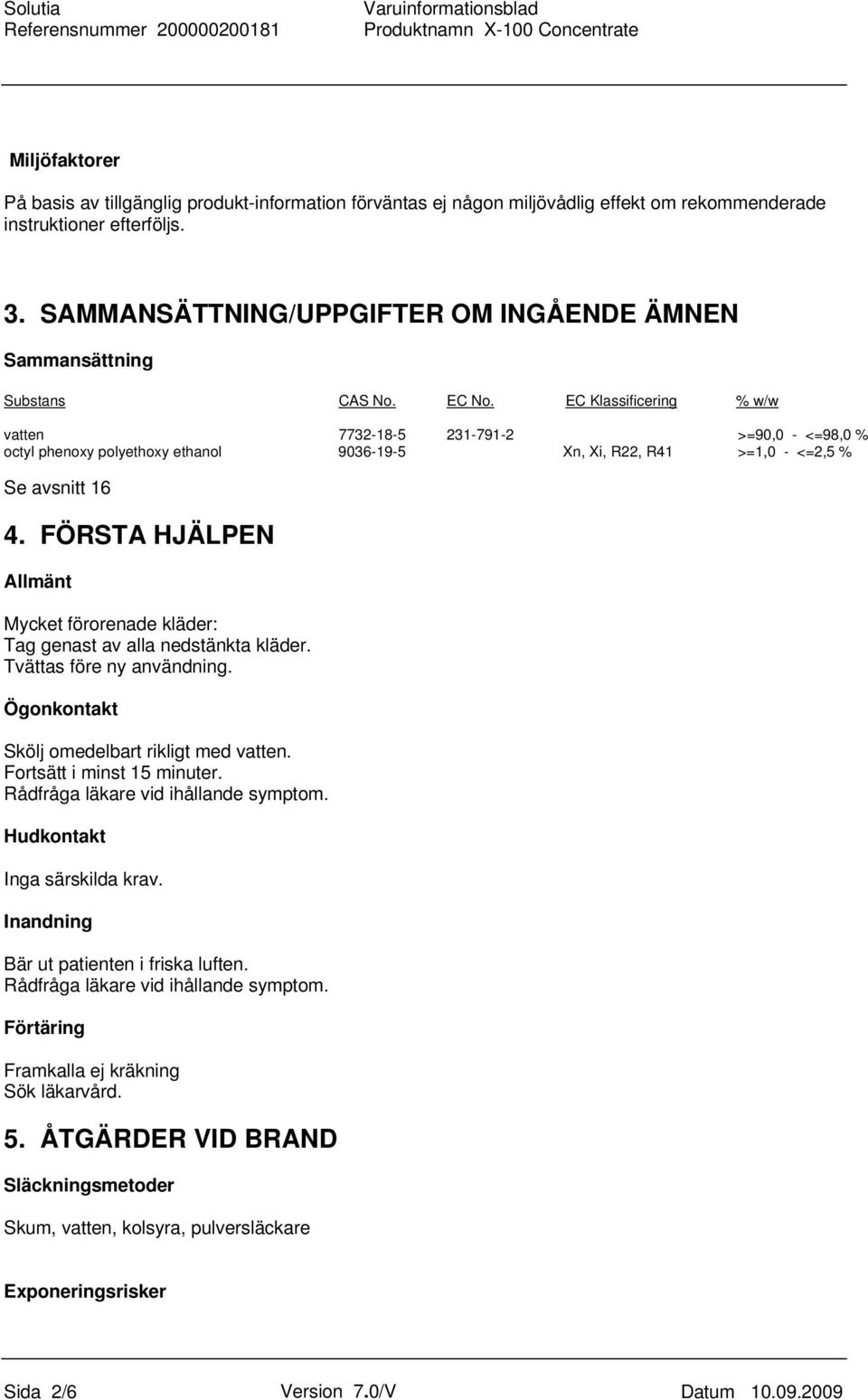 EC Klassificering % w/w vatten 7732-18-5 231-791-2 >=90,0 - <=98,0 % octyl phenoxy polyethoxy ethanol 9036-19-5 Xn, Xi, R22, R41 >=1,0 - <=2,5 % Se avsnitt 16 4.