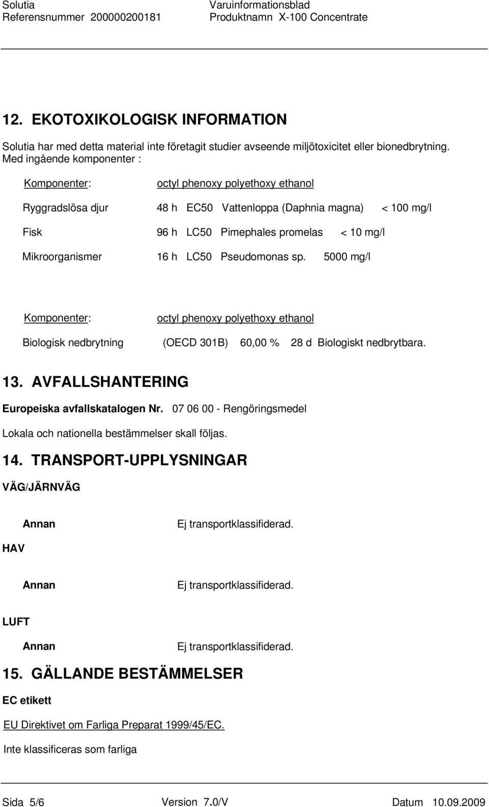 Mikroorganismer 16 h LC50 Pseudomonas sp. 5000 mg/l Komponenter: octyl phenoxy polyethoxy ethanol Biologisk nedbrytning (OECD 301B) 60,00 % 28 d Biologiskt nedbrytbara. 13.