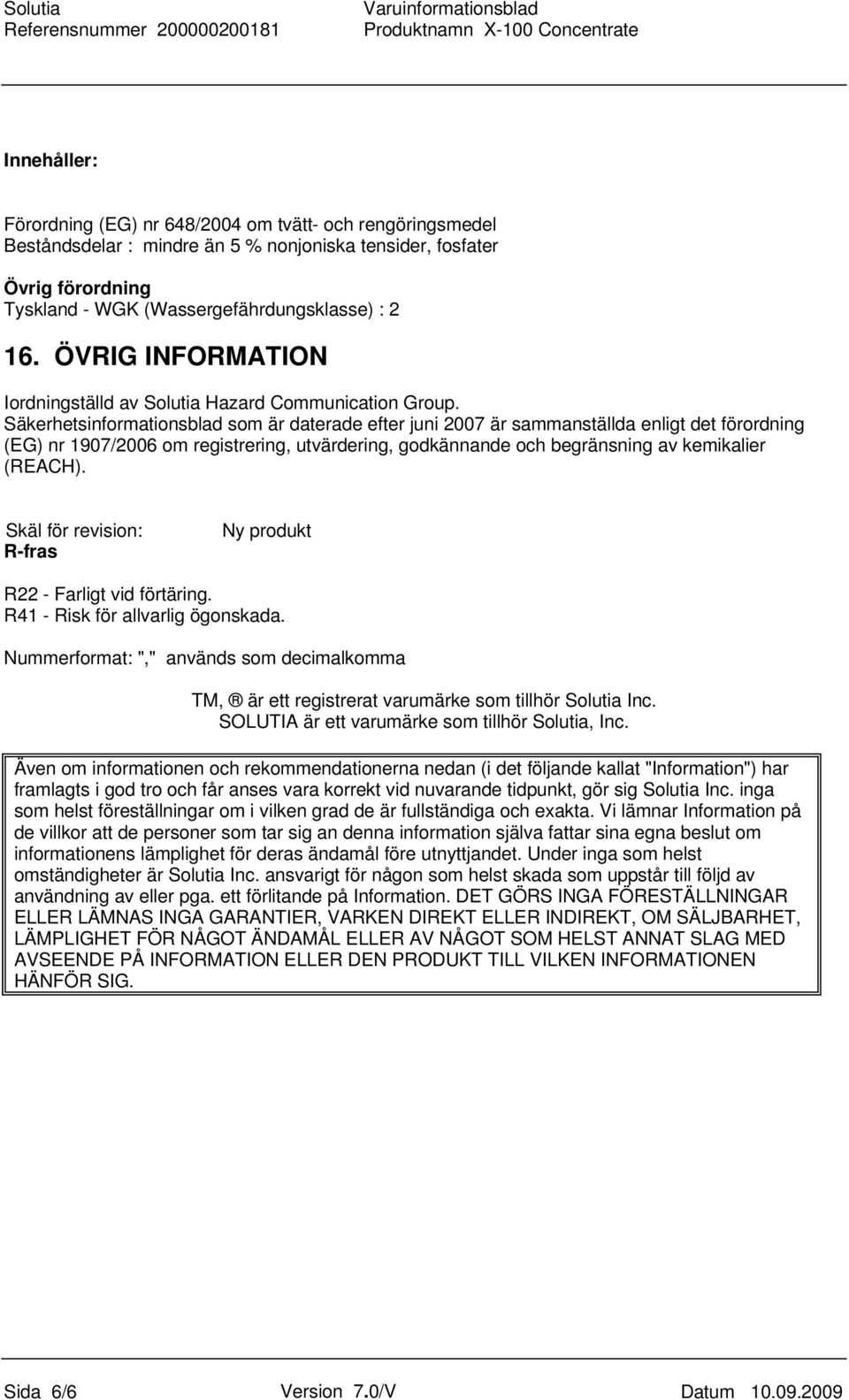 Säkerhetsinformationsblad som är daterade efter juni 2007 är sammanställda enligt det förordning (EG) nr 1907/2006 om registrering, utvärdering, godkännande och begränsning av kemikalier (REACH).