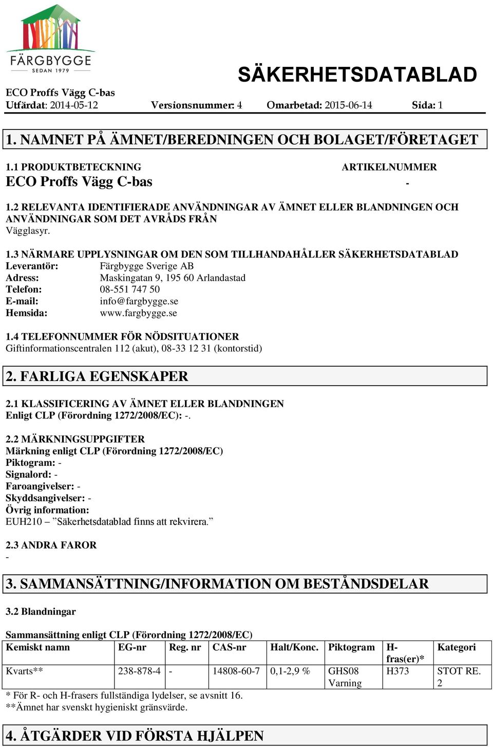 3 NÄRMARE UPPLYSNINGAR OM DEN SOM TILLHANDAHÅLLER SÄKERHETSDATABLAD Leverantör: Färgbygge Sverige AB Adress: Maskingatan 9, 195 60 Arlandastad Telefon: 08551 747 50 Email: info@fargbygge.