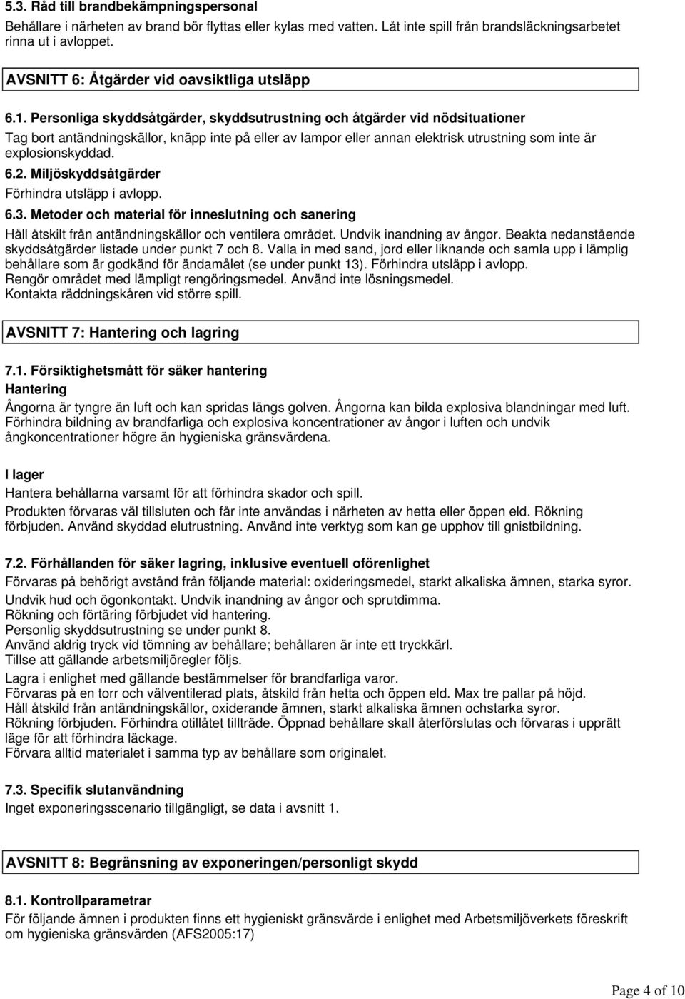 Personliga skyddsåtgärder, skyddsutrustning och åtgärder vid nödsituationer Tag bort antändningskällor, knäpp inte på eller av lampor eller annan elektrisk utrustning som inte är explosionskyddad. 6.