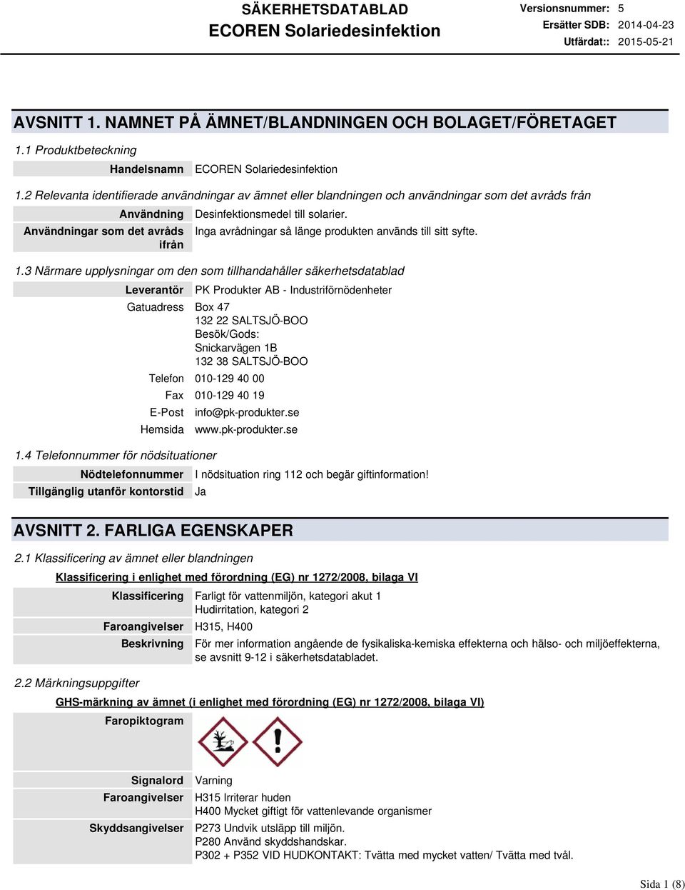 Inga avrådningar så länge produkten används till sitt syfte. 1.