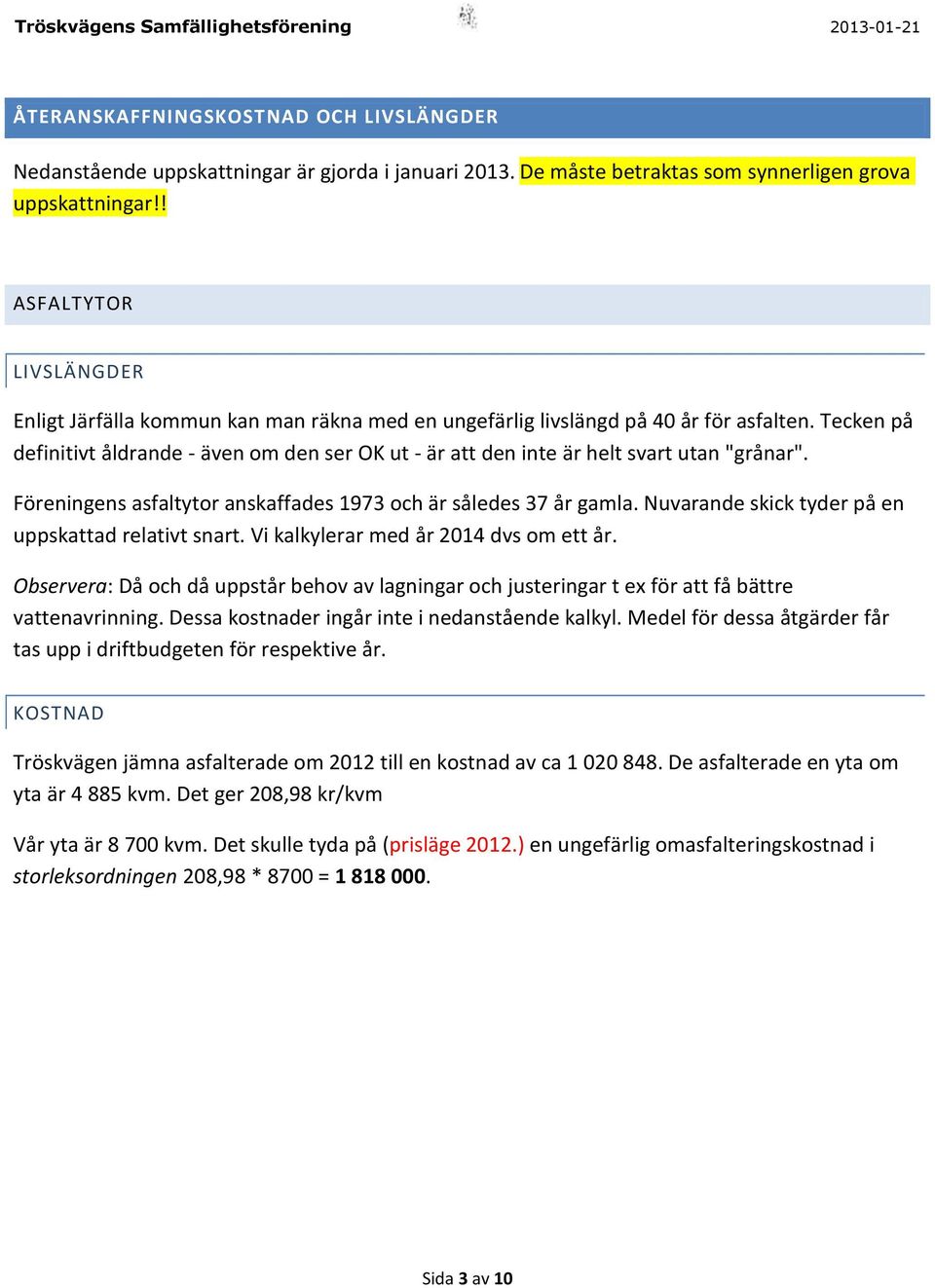 Tecken på definitivt åldrande - även om den ser OK ut - är att den inte är helt svart utan "grånar". Föreningens asfaltytor anskaffades 1973 och är således 37 år gamla.