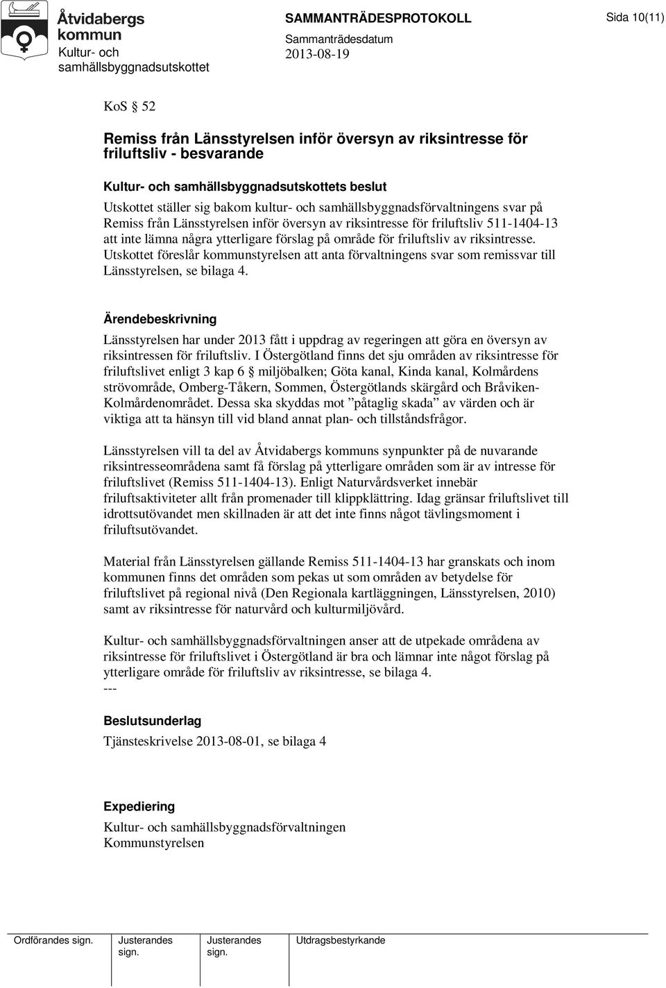 riksintresse. Utskottet föreslår kommunstyrelsen att anta förvaltningens svar som remissvar till Länsstyrelsen, se bilaga 4.