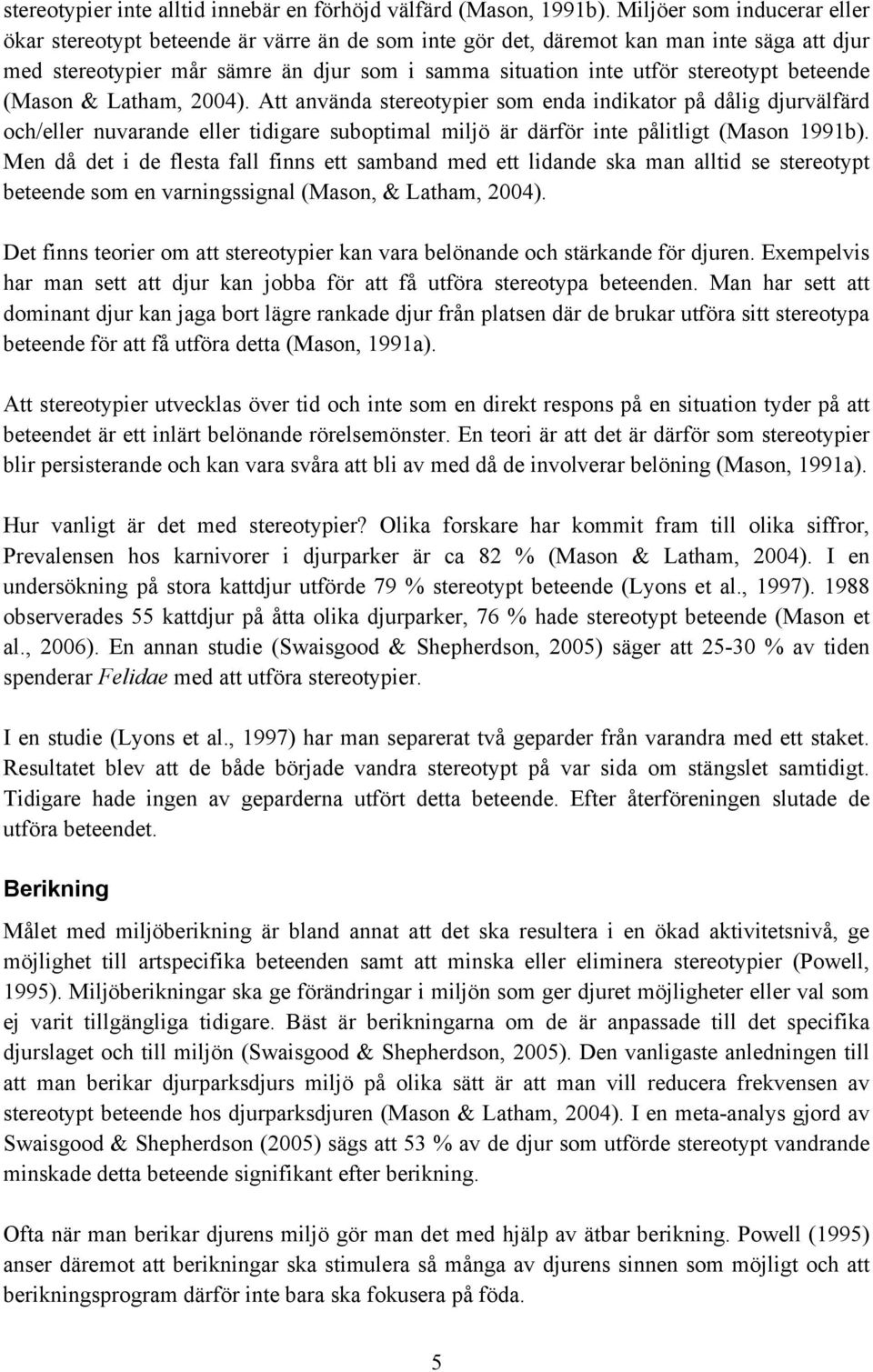 beteende (Mason & Latham, 2004). Att använda stereotypier som enda indikator på dålig djurvälfärd och/eller nuvarande eller tidigare suboptimal miljö är därför inte pålitligt (Mason 1991b).