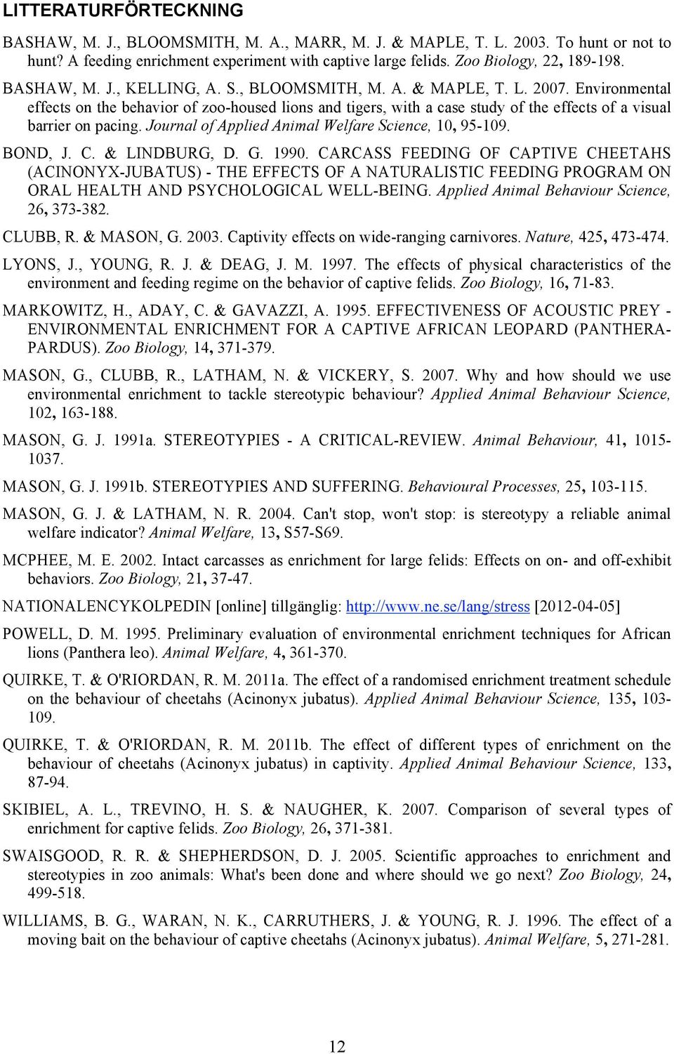 Environmental effects on the behavior of zoo-housed lions and tigers, with a case study of the effects of a visual barrier on pacing. Journal of Applied Animal Welfare Science, 10, 95-109. BOND, J. C.