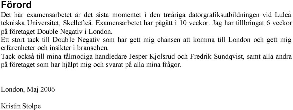 Ett stort tack till Double Negativ som har gett mig chansen att komma till London och gett mig erfarenheter och insikter i branschen.