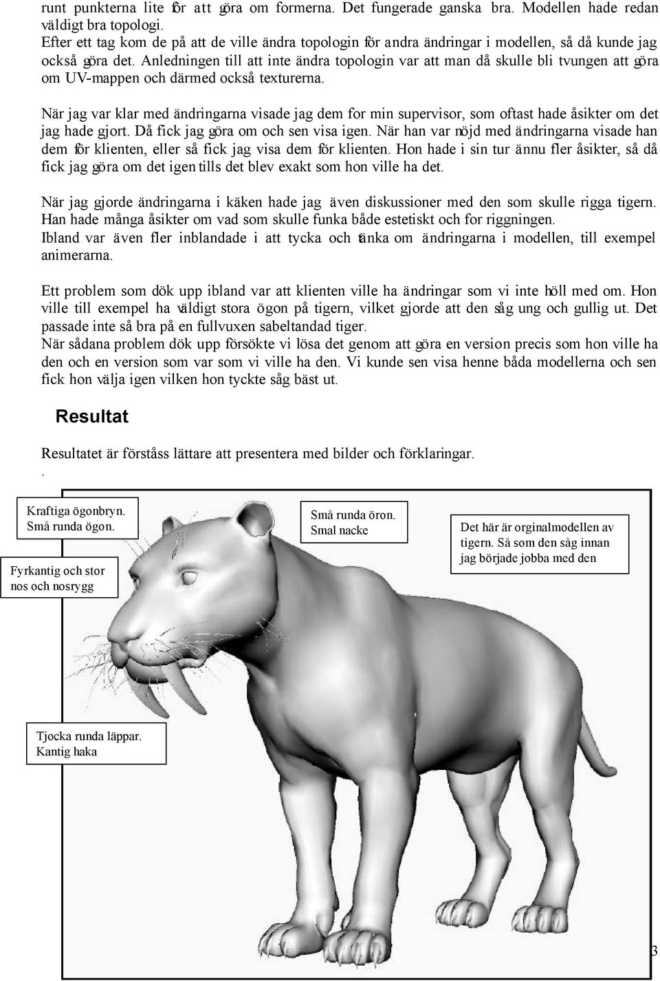 Anledningen till att inte ändra topologin var att man då skulle bli tvungen att göra om UV-mappen och därmed också texturerna.