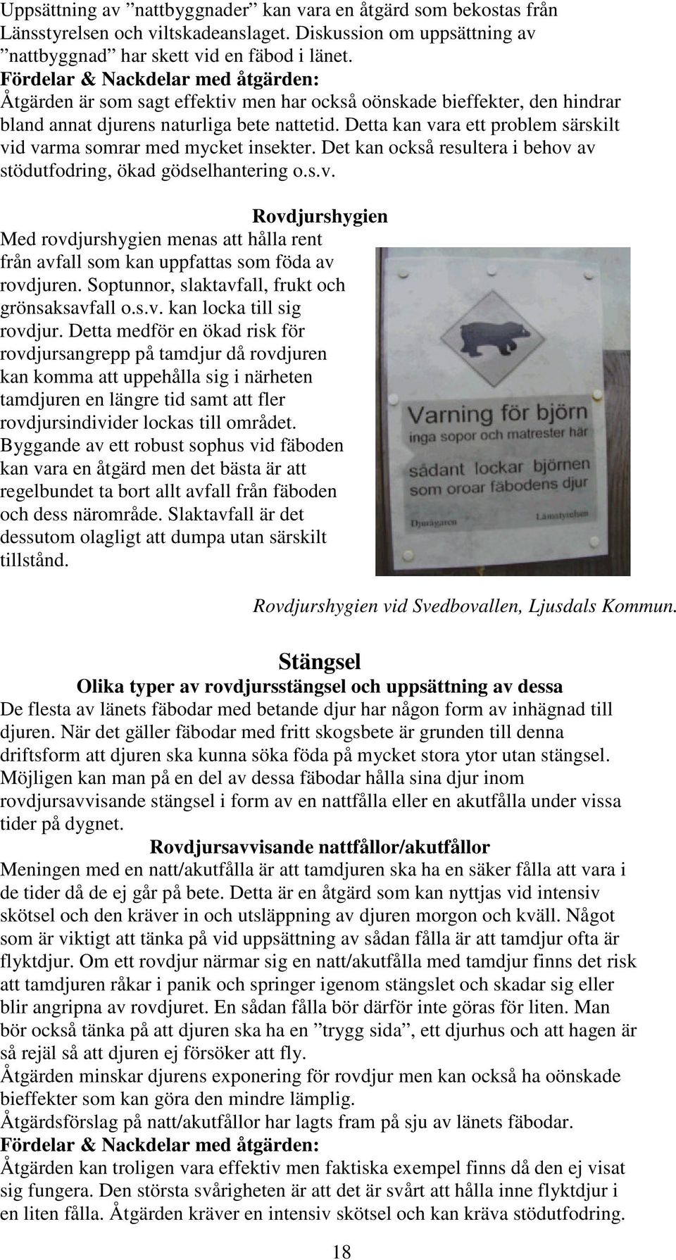 Detta kan vara ett problem särskilt vid varma somrar med mycket insekter. Det kan också resultera i behov av stödutfodring, ökad gödselhantering o.s.v. Rovdjurshygien Med rovdjurshygien menas att hålla rent från avfall som kan uppfattas som föda av rovdjuren.