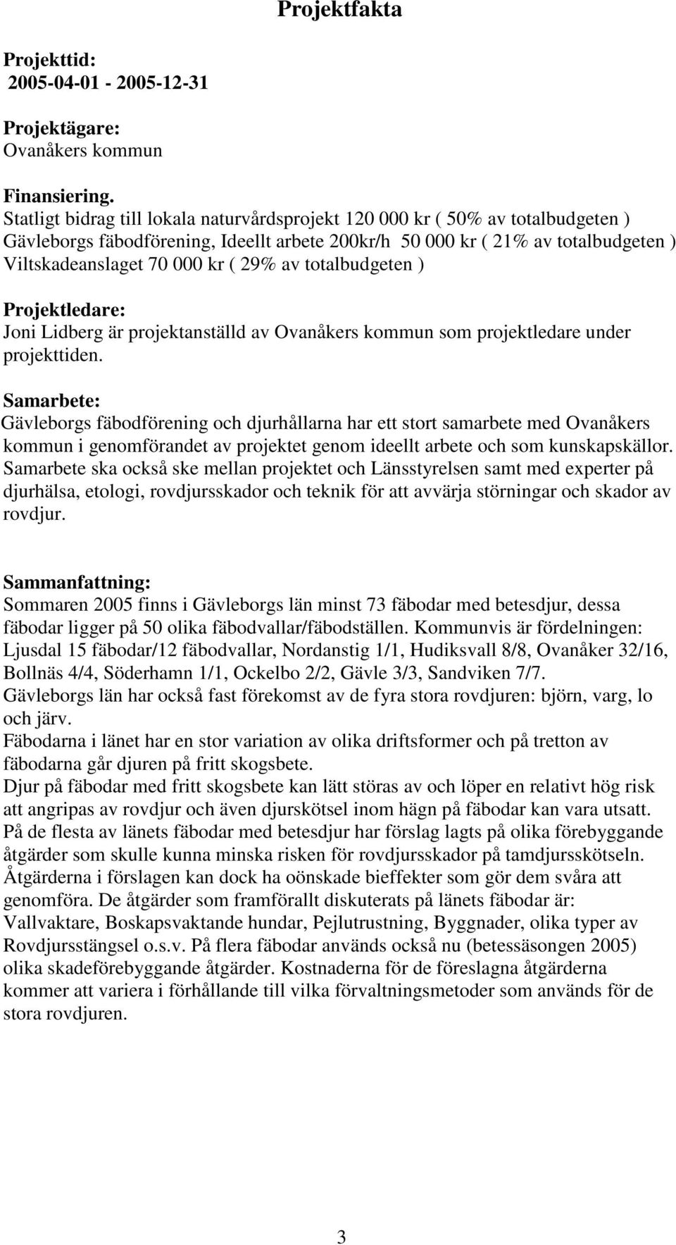 av totalbudgeten ) Projektledare: Joni Lidberg är projektanställd av Ovanåkers kommun som projektledare under projekttiden.