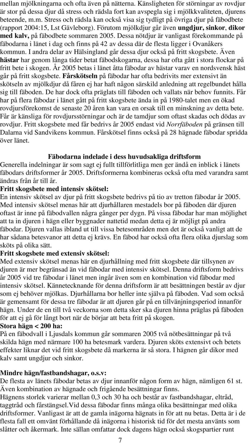 Dessa nötdjur är vanligast förekommande på fäbodarna i länet i dag och finns på 42 av dessa där de flesta ligger i Ovanåkers kommun.