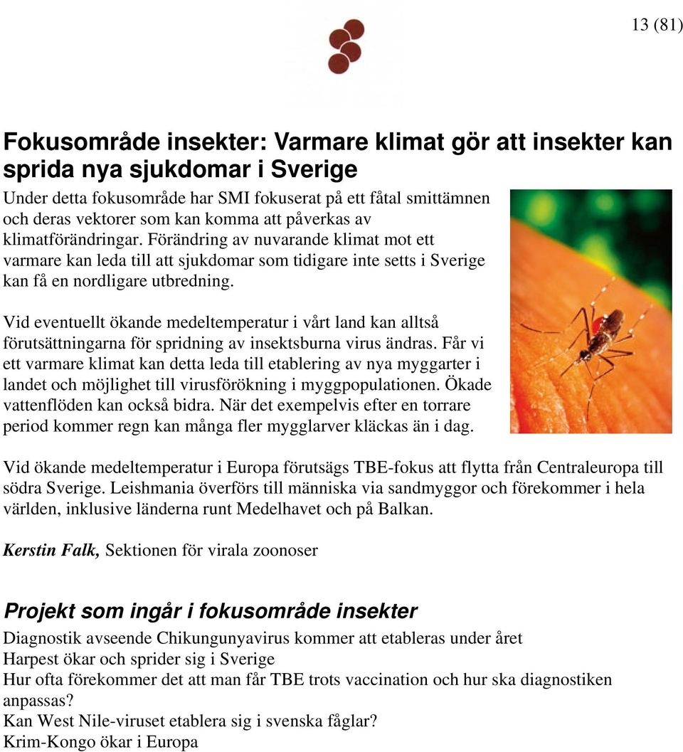 Vid eventuellt ökande medeltemperatur i vårt land kan alltså förutsättningarna för spridning av insektsburna virus ändras.