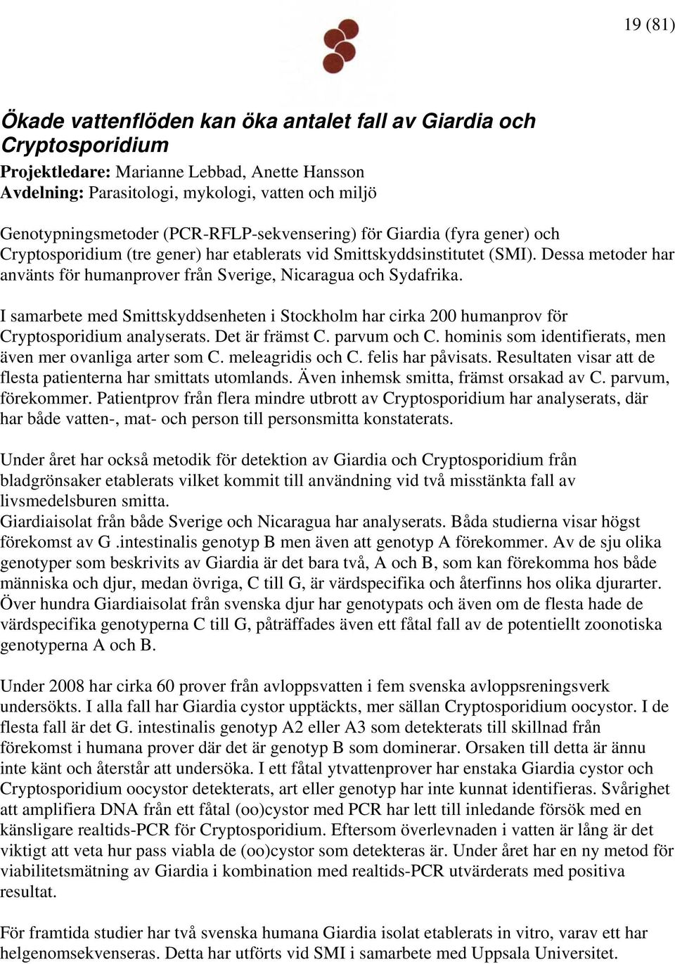 Dessa metoder har använts för humanprover från Sverige, Nicaragua och Sydafrika. I samarbete med Smittskyddsenheten i Stockholm har cirka 200 humanprov för Cryptosporidium analyserats.