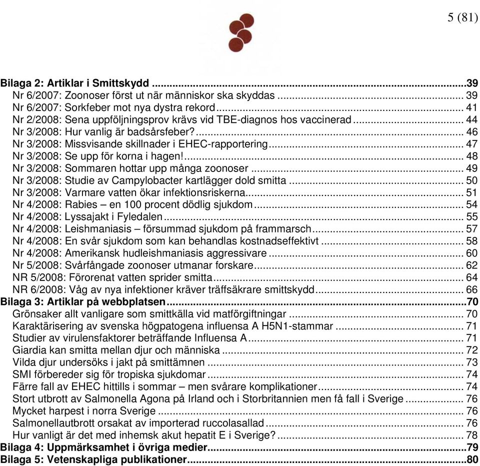 .. 47 Nr 3/2008: Se upp för korna i hagen!... 48 Nr 3/2008: Sommaren hottar upp många zoonoser... 49 Nr 3/2008: Studie av Campylobacter kartlägger dold smitta.