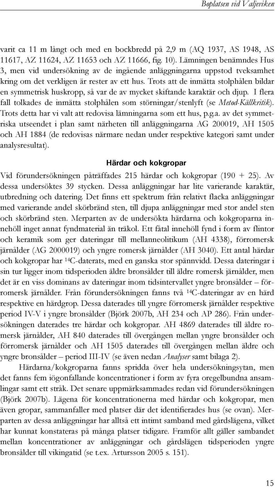 Trots att de inmätta stolphålen bildar en symmetrisk huskropp, så var de av mycket skiftande karaktär och djup.