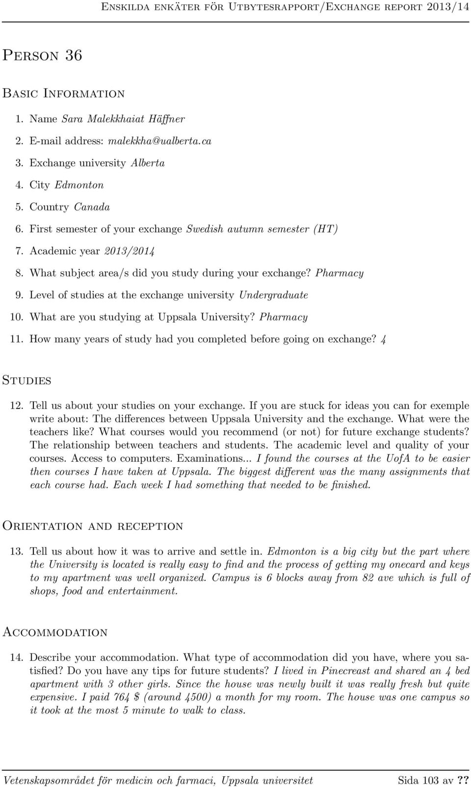 Level of studies at the exchange university Undergraduate 10. What are you studying at Uppsala University? Pharmacy 11. How many years of study had you completed before going on exchange?