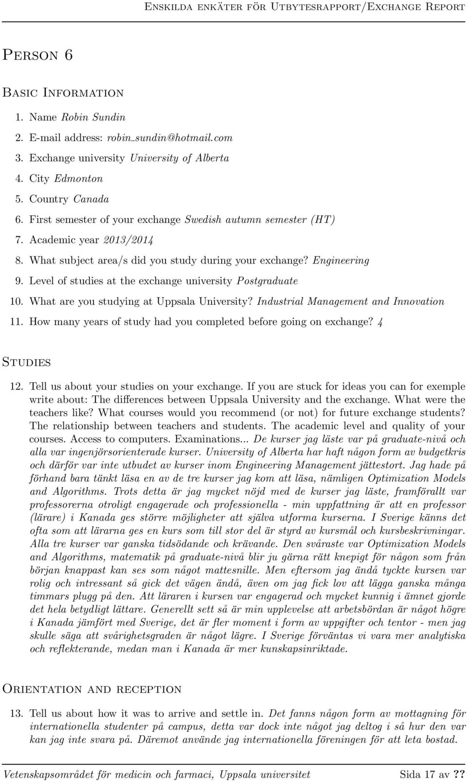 Level of studies at the exchange university Postgraduate 10. What are you studying at Uppsala University? Industrial Management and Innovation 11.