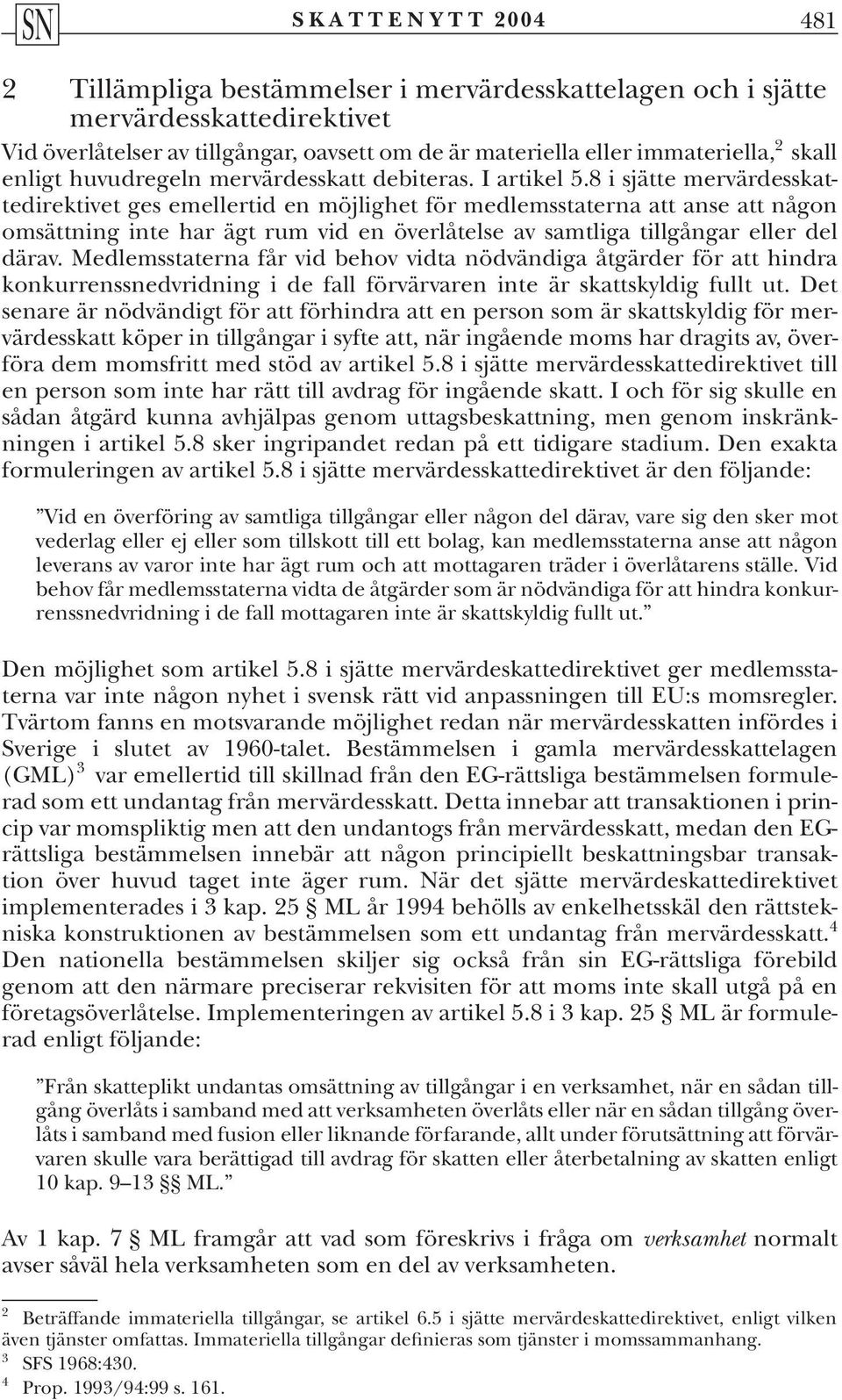 8 i sjätte mervärdesskattedirektivet ges emellertid en möjlighet för medlemsstaterna att anse att någon omsättning inte har ägt rum vid en överlåtelse av samtliga tillgångar eller del därav.