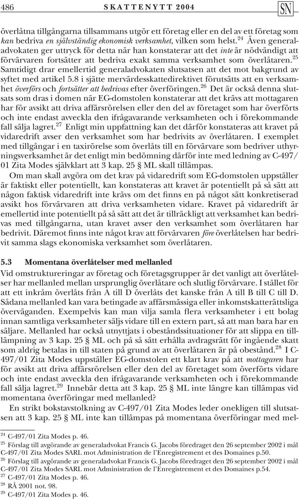 25 Samtidigt drar emellertid generaladvokaten slutsatsen att det mot bakgrund av syftet med artikel 5.