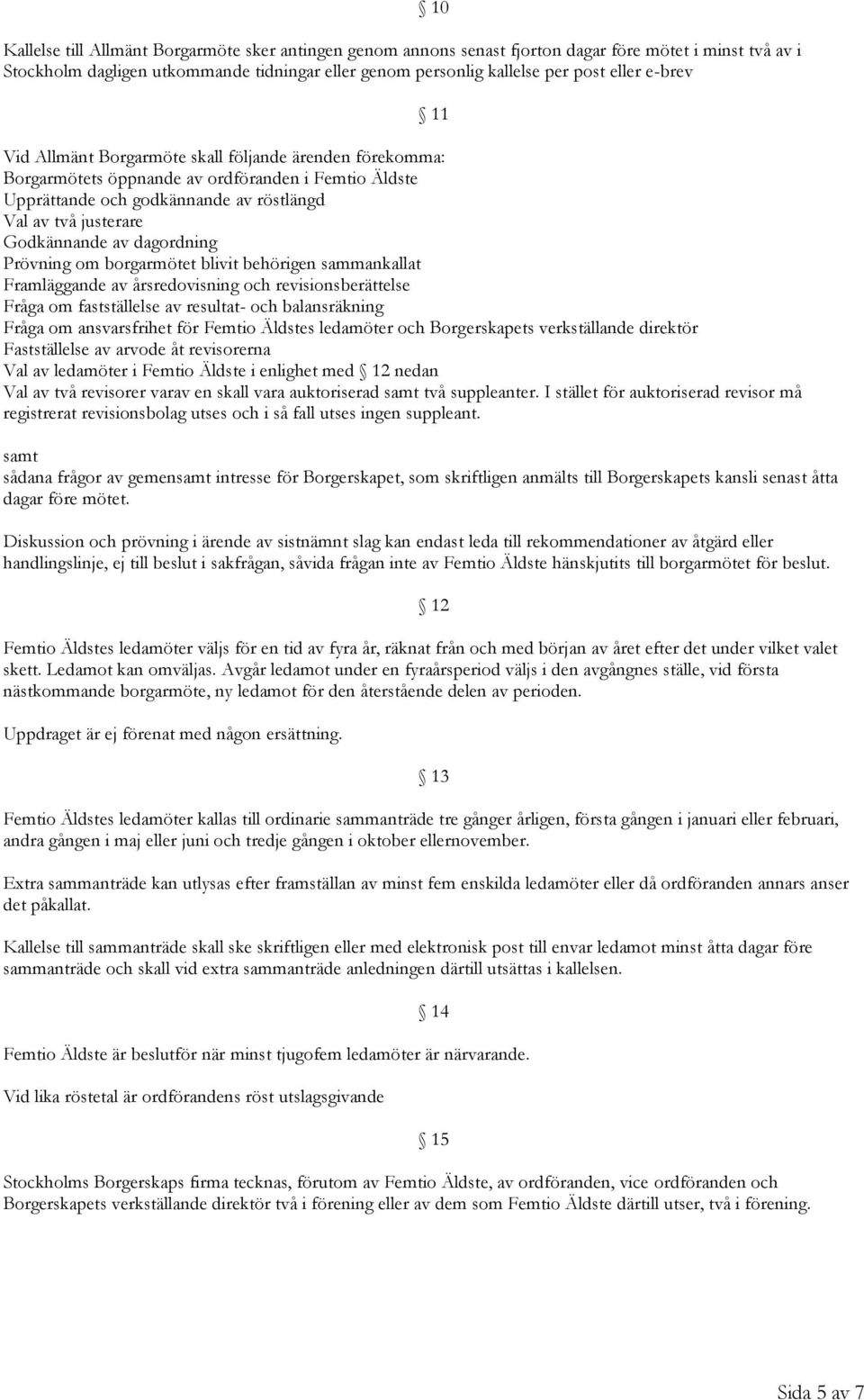 dagordning Prövning om borgarmötet blivit behörigen sammankallat Framläggande av årsredovisning och revisionsberättelse Fråga om fastställelse av resultat- och balansräkning Fråga om ansvarsfrihet