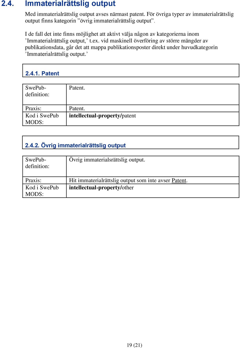 I de fall det inte finns möjlighet att aktivt välja någon av kategorierna inom Immaterialrättslig output, t.ex.