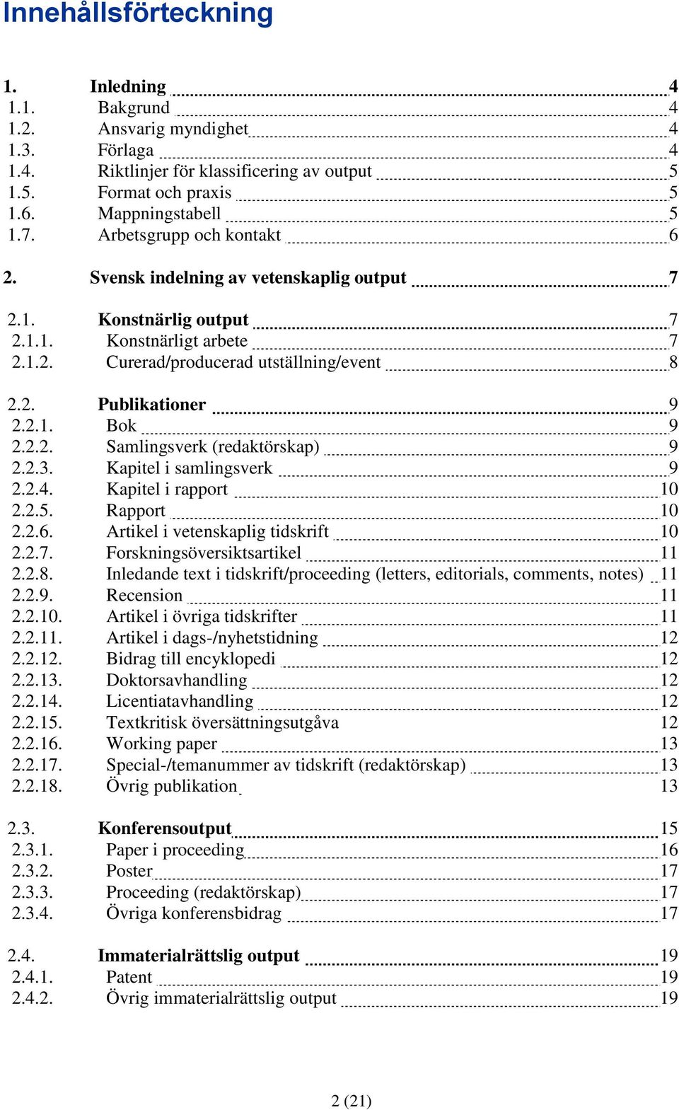 2.2. Samlingsverk (redaktörskap) 9 2.2.3. Kapitel i samlingsverk 9 2.2.4. Kapitel i rapport 10 2.2.5. Rapport 10 2.2.6. Artikel i vetenskaplig tidskrift 10 2.2.7. Forskningsöversiktsartikel 11 2.2.8.