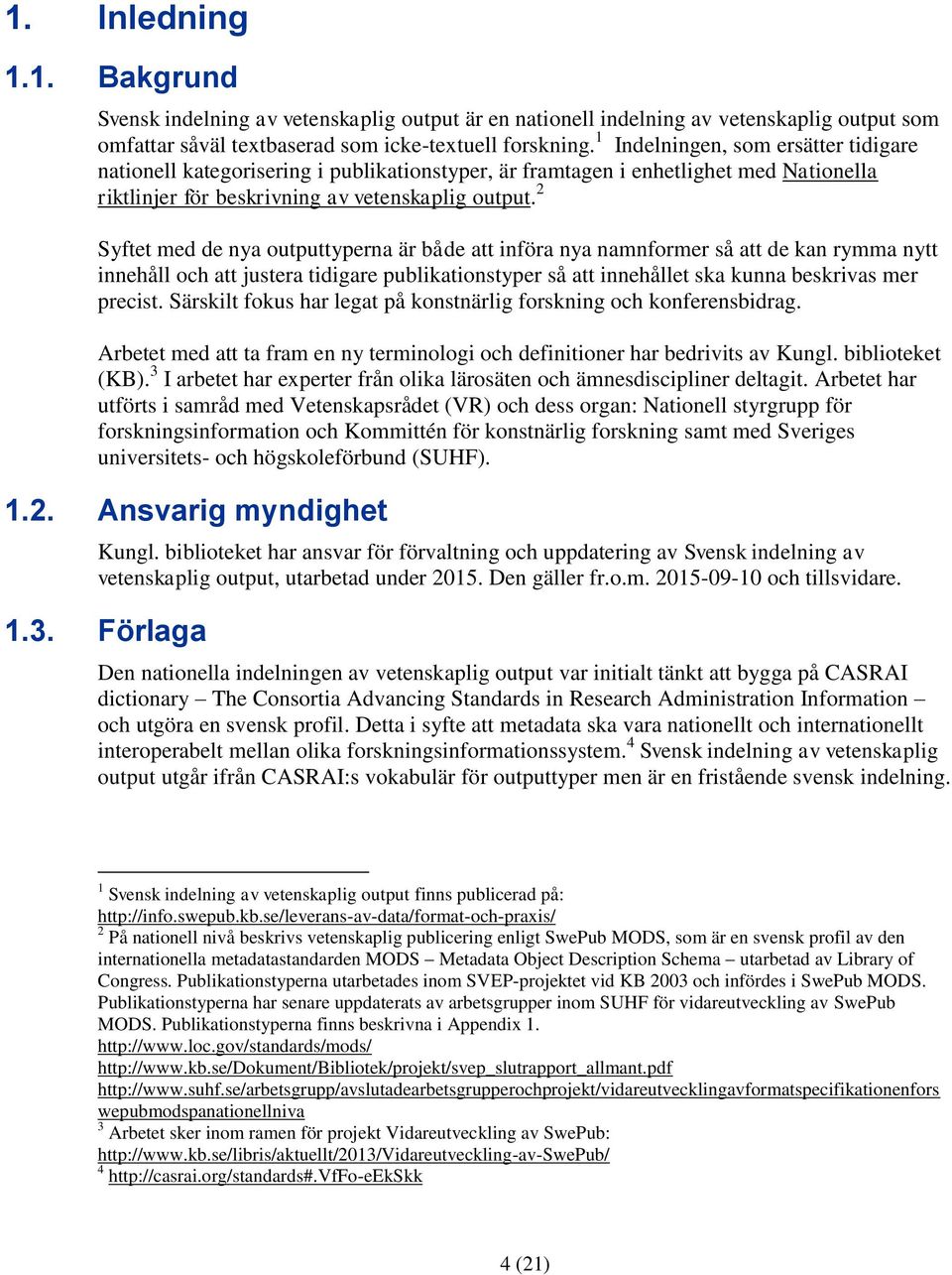 2 Syftet med de nya outputtyperna är både att införa nya namnformer så att de kan rymma nytt innehåll och att justera tidigare publikationstyper så att innehållet ska kunna beskrivas mer precist.