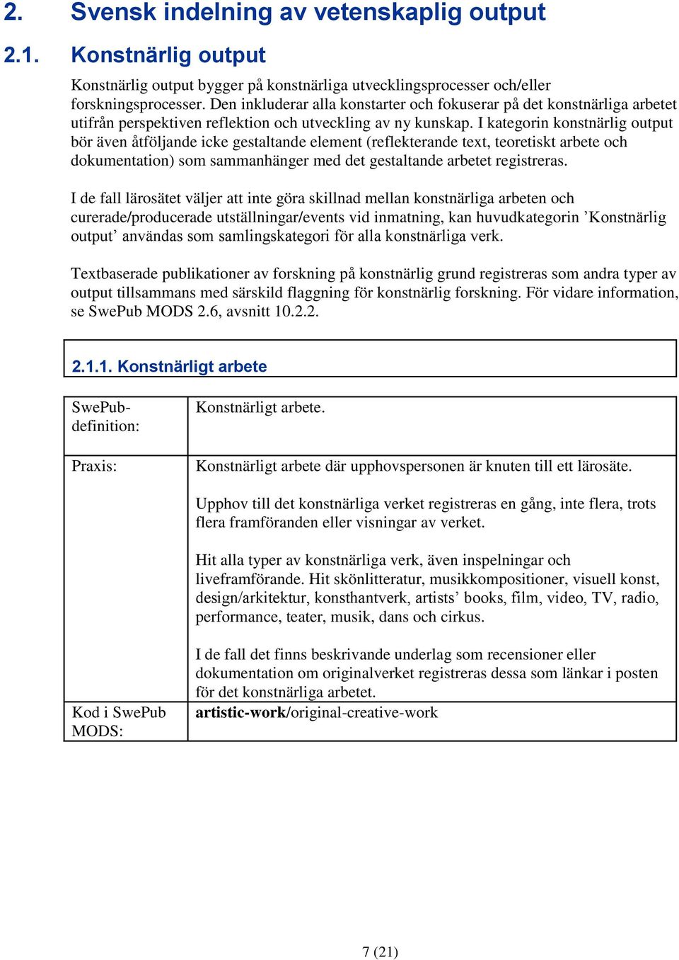 I kategorin konstnärlig output bör även åtföljande icke gestaltande element (reflekterande text, teoretiskt arbete och dokumentation) som sammanhänger med det gestaltande arbetet registreras.