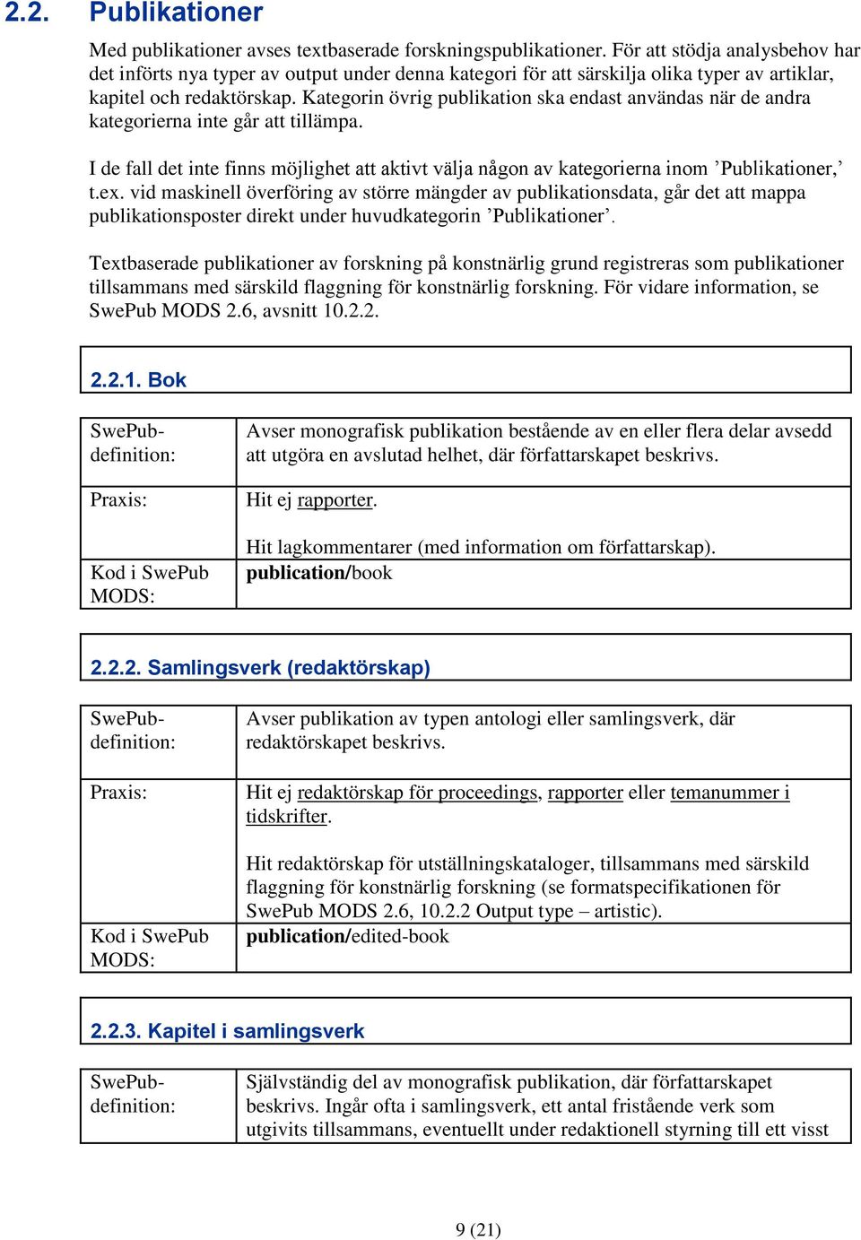 Kategorin övrig publikation ska endast användas när de andra kategorierna inte går att tillämpa. I de fall det inte finns möjlighet att aktivt välja någon av kategorierna inom Publikationer, t.ex.